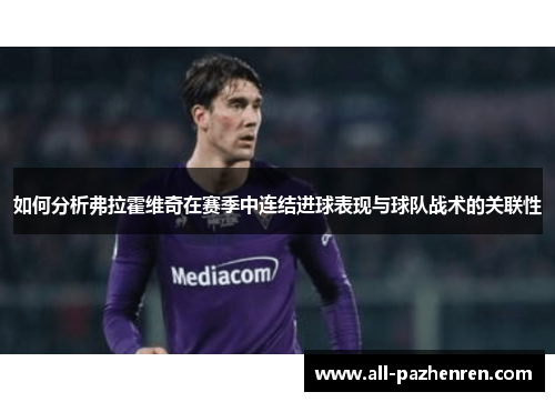 如何分析弗拉霍维奇在赛季中连结进球表现与球队战术的关联性