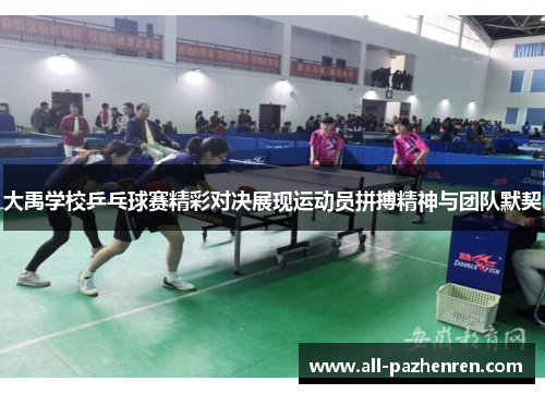 大禹学校乒乓球赛精彩对决展现运动员拼搏精神与团队默契