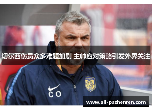 切尔西伤员众多难题加剧 主帅应对策略引发外界关注