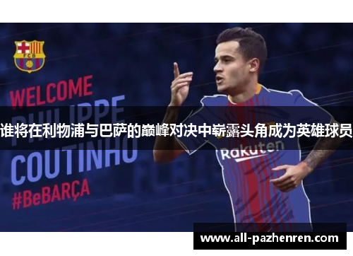 谁将在利物浦与巴萨的巅峰对决中崭露头角成为英雄球员