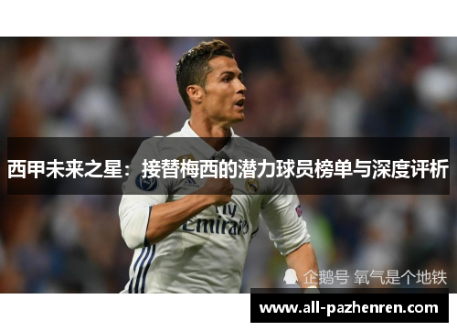 西甲未来之星：接替梅西的潜力球员榜单与深度评析