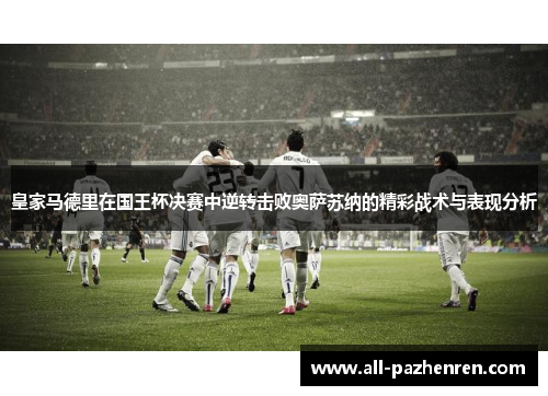 皇家马德里在国王杯决赛中逆转击败奥萨苏纳的精彩战术与表现分析