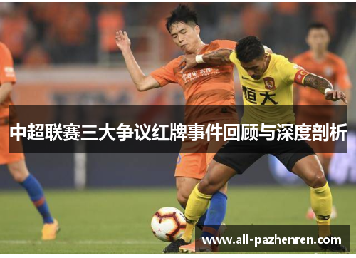 中超联赛三大争议红牌事件回顾与深度剖析 中超联赛三大争议红牌事件回顾与深度剖析