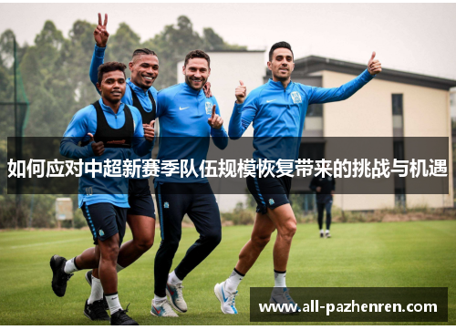 如何应对中超新赛季队伍规模恢复带来的挑战与机遇 如何应对中超新赛季队伍规模恢复带来的挑战与机遇