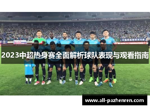 2023中超热身赛全面解析球队表现与观看指南 2023中超热身赛全面解析球队表现与观看指南