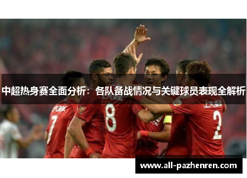 中超热身赛全面分析:各队备战情况与关键球员表现全解析 中超热身赛全面分析:各队备战情况与关键球员表现全解析