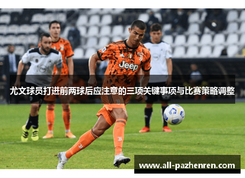 尤文球员打进前两球后应注意的三项关键事项与比赛策略调整