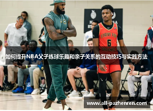 如何提升NBA父子练球乐趣和亲子关系的互动技巧与实践方法