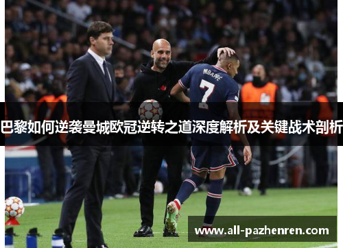 巴黎如何逆袭曼城欧冠逆转之道深度解析及关键战术剖析
