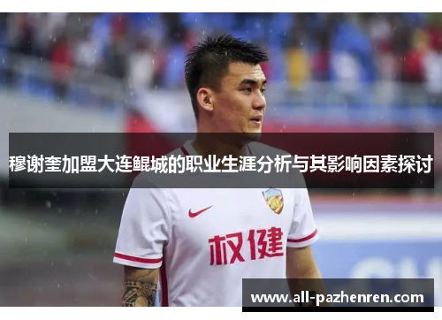 穆谢奎加盟大连鲲城的职业生涯分析与其影响因素探讨