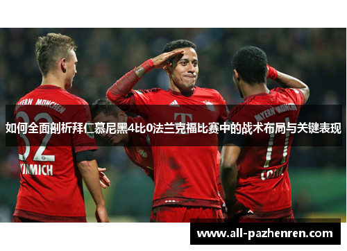 如何全面剖析拜仁慕尼黑4比0法兰克福比赛中的战术布局与关键表现 如何全面剖析拜仁慕尼黑4比0法兰克福比赛中的战术布局与关键表现