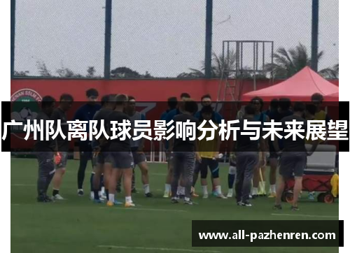 广州队离队球员影响分析与未来展望