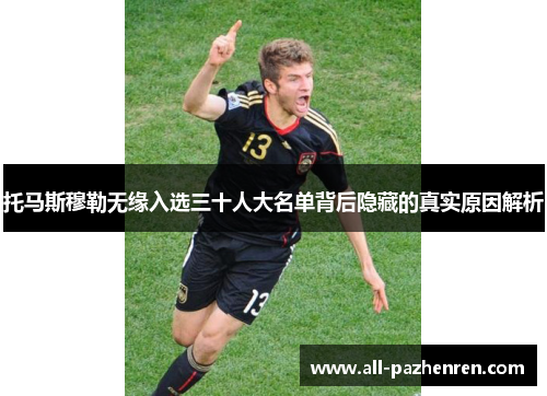 托马斯穆勒无缘入选三十人大名单背后隐藏的真实原因解析 托马斯穆勒无缘入选三十人大名单背后隐藏的真实原因解析