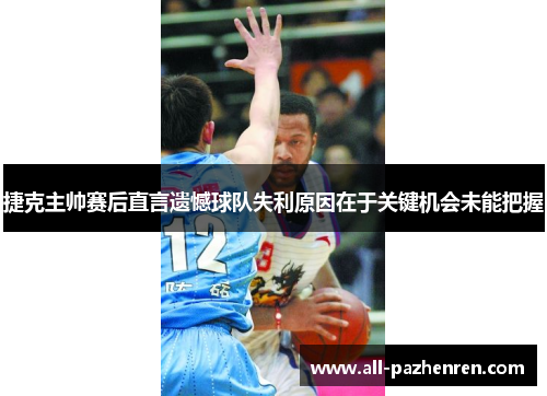 捷克主帅赛后直言遗憾球队失利原因在于关键机会未能把握