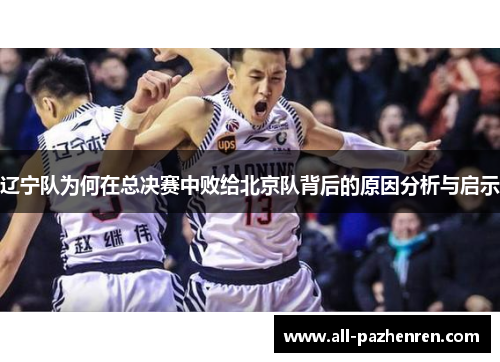辽宁队为何在总决赛中败给北京队背后的原因分析与启示 辽宁队为何在总决赛中败给北京队背后的原因分析与启示