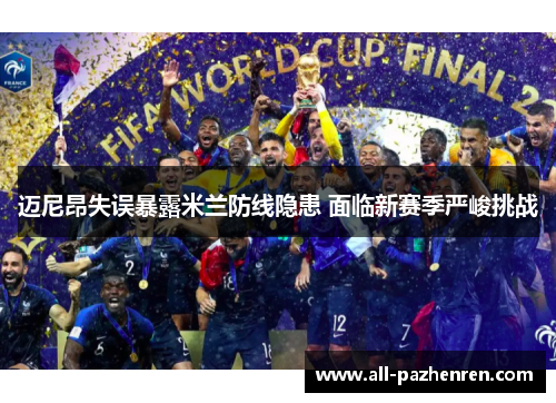 迈尼昂失误暴露米兰防线隐患 面临新赛季严峻挑战