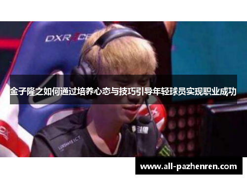 金子隆之如何通过培养心态与技巧引导年轻球员实现职业成功