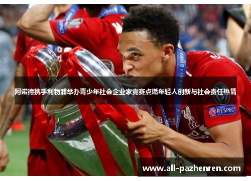 阿诺德携手利物浦举办青少年社会企业家竞赛点燃年轻人创新与社会责任热情 阿诺德携手利物浦举办青少年社会企业家竞赛点燃年轻人创新与社会责任热情