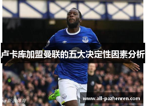卢卡库加盟曼联的五大决定性因素分析 卢卡库加盟曼联的五大决定性因素分析