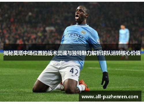 揭秘莫塔中场位置的战术灵魂与独特魅力解析球队运转核心价值 揭秘莫塔中场位置的战术灵魂与独特魅力解析球队运转核心价值