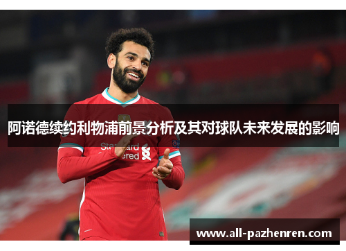 阿诺德续约利物浦前景分析及其对球队未来发展的影响