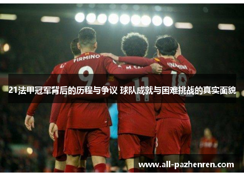 21法甲冠军背后的历程与争议 球队成就与困难挑战的真实面貌 21法甲冠军背后的历程与争议 球队成就与困难挑战的真实面貌