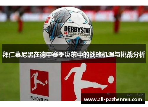 拜仁慕尼黑在德甲赛季决策中的战略机遇与挑战分析