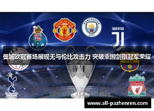 曼城欧冠赛场展现无与伦比攻击力 突破重围剑指冠军荣耀 曼城欧冠赛场展现无与伦比攻击力 突破重围剑指冠军荣耀