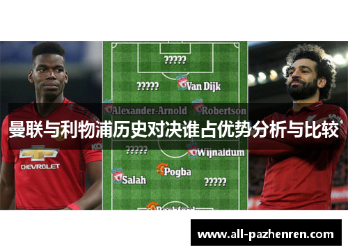 曼联与利物浦历史对决谁占优势分析与比较 曼联与利物浦历史对决谁占优势分析与比较