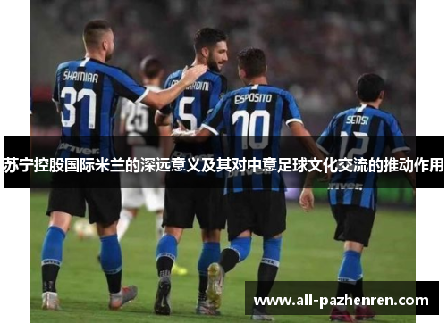 苏宁控股国际米兰的深远意义及其对中意足球文化交流的推动作用